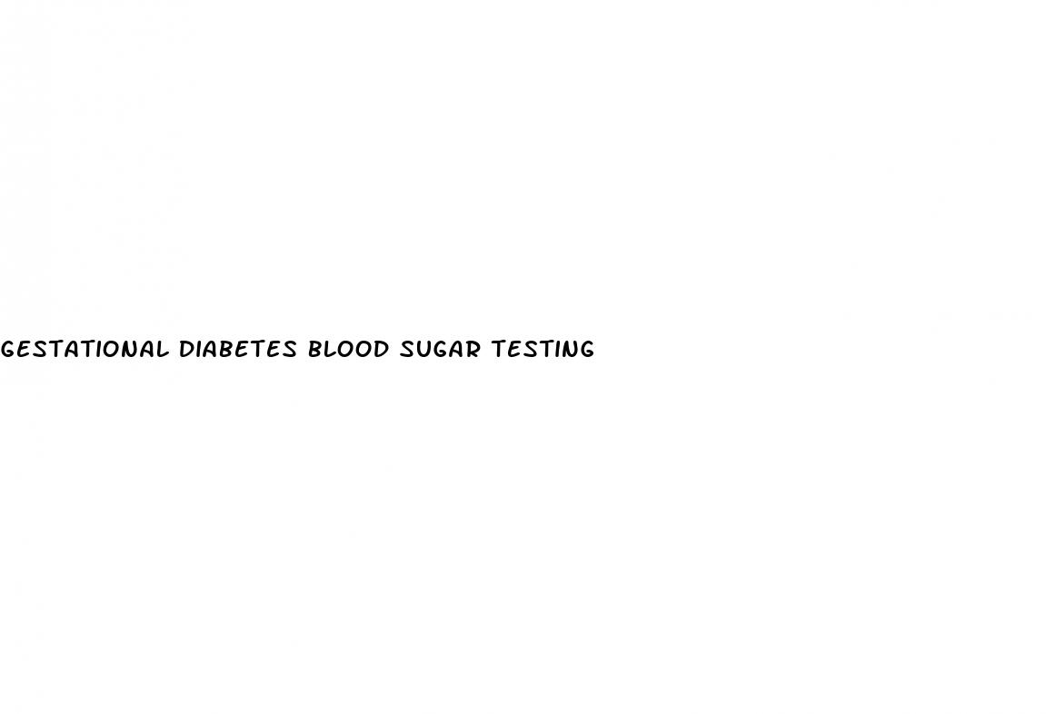 gestational diabetes blood sugar testing