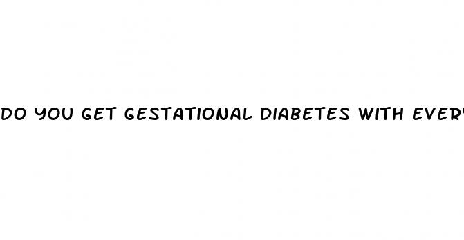 do you get gestational diabetes with every pregnancy
