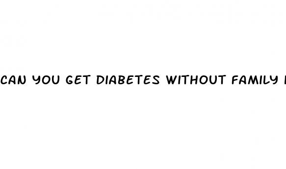 can you get diabetes without family history