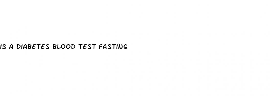 is a diabetes blood test fasting