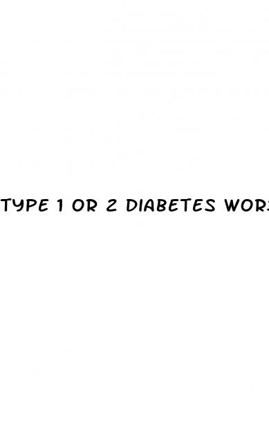 type 1 or 2 diabetes worse