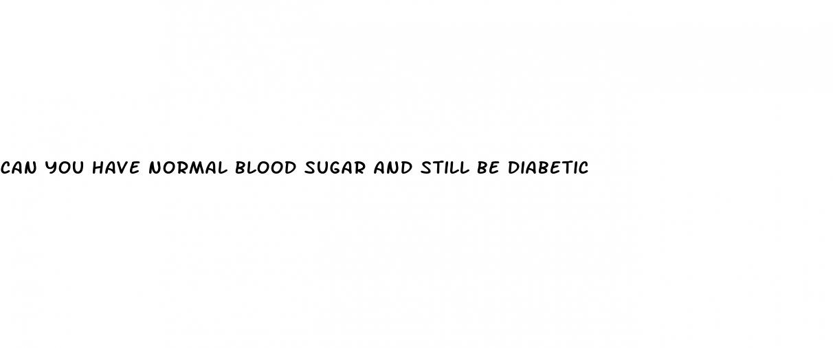 can you have normal blood sugar and still be diabetic