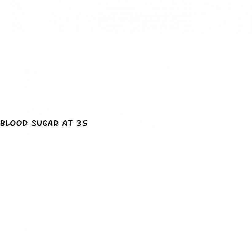 blood sugar at 35