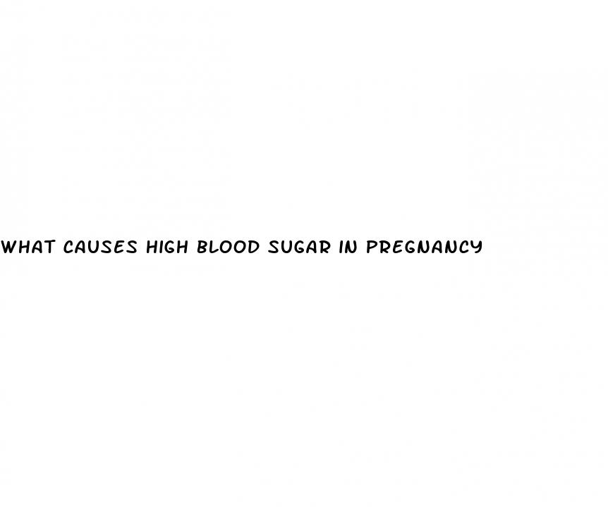 what causes high blood sugar in pregnancy