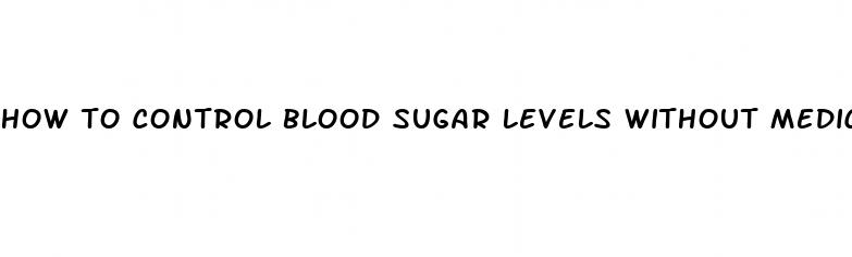 how to control blood sugar levels without medicine