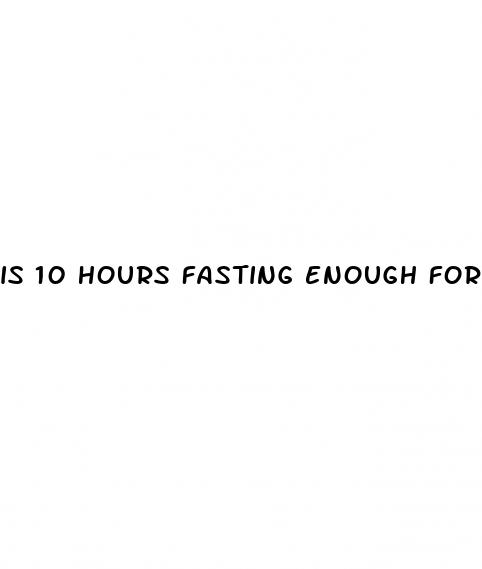 is 10 hours fasting enough for blood sugar test