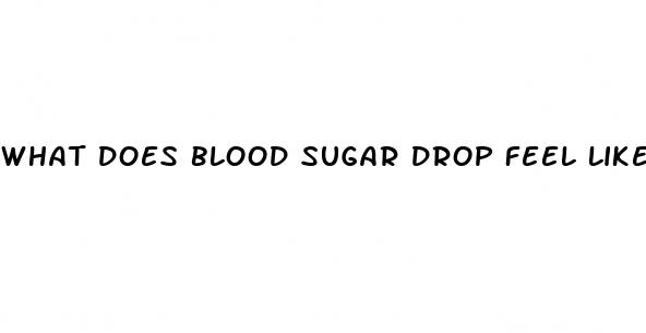 what does blood sugar drop feel like