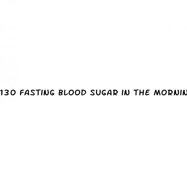 130 fasting blood sugar in the morning