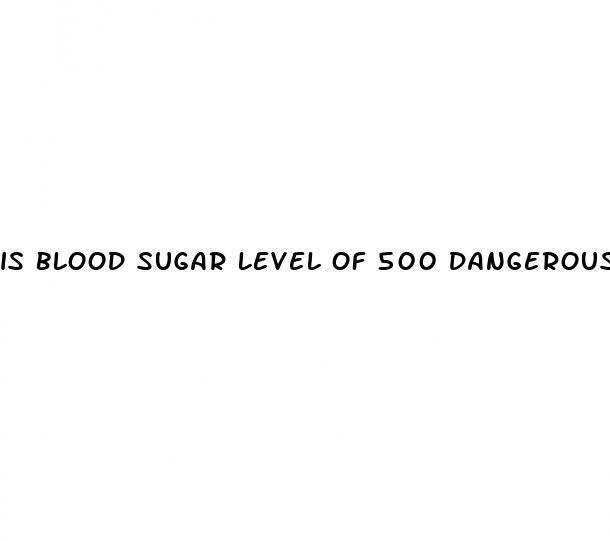 is blood sugar level of 500 dangerous