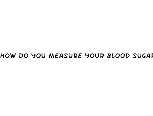 how do you measure your blood sugar