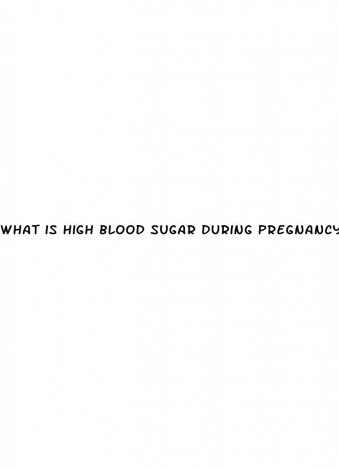 what is high blood sugar during pregnancy