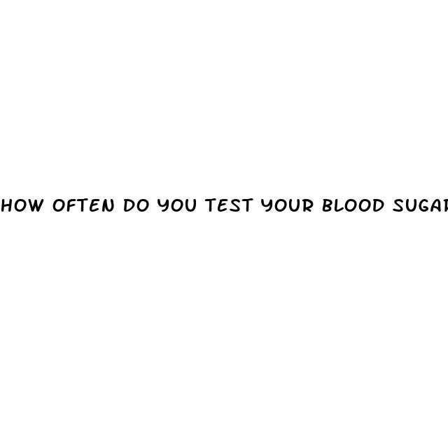 how often do you test your blood sugar