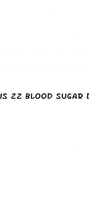 is 22 blood sugar dangerous