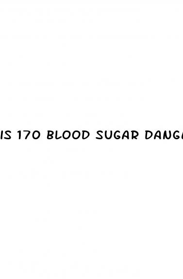 is 170 blood sugar dangerous