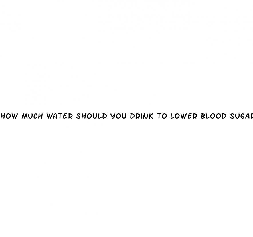 how much water should you drink to lower blood sugar