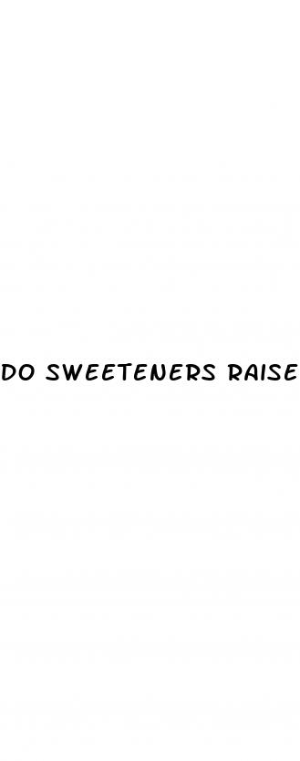 do sweeteners raise blood sugar