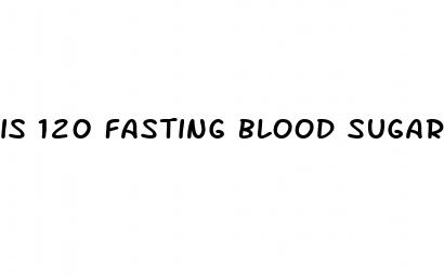 is 120 fasting blood sugar normal
