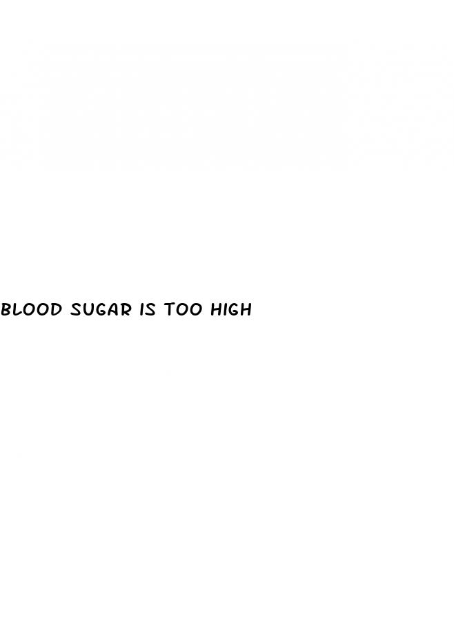 blood sugar is too high