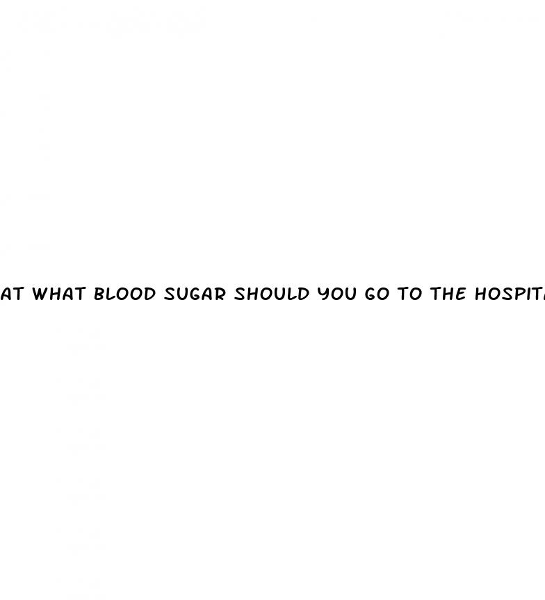 at what blood sugar should you go to the hospital