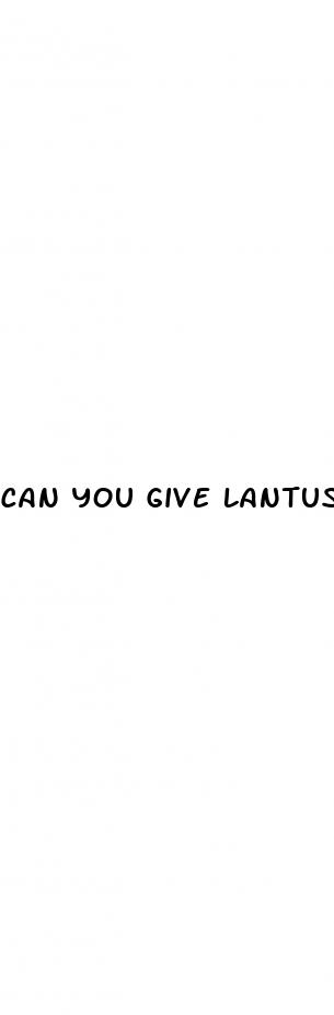 can you give lantus if blood sugar is low