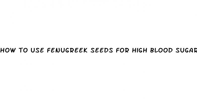 how to use fenugreek seeds for high blood sugar