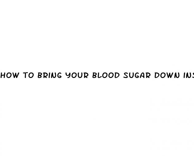 how to bring your blood sugar down instantly
