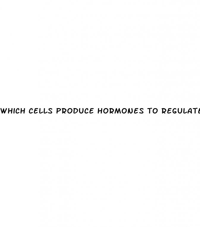 which cells produce hormones to regulate blood sugar