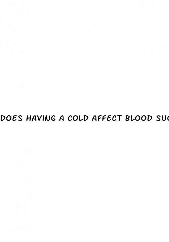 does having a cold affect blood sugar
