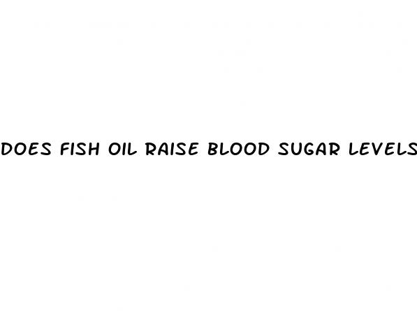 does fish oil raise blood sugar levels