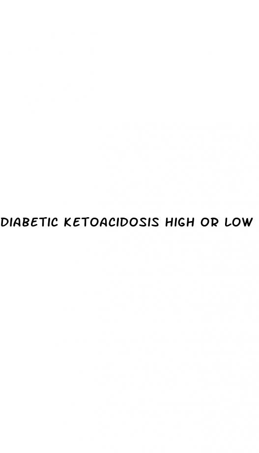 diabetic ketoacidosis high or low blood sugar