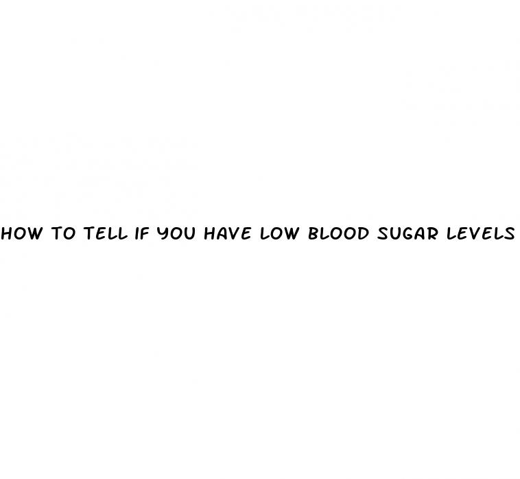 how to tell if you have low blood sugar levels