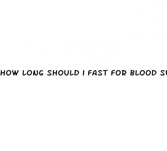 how long should i fast for blood sugar test