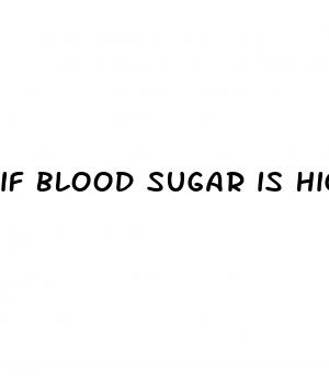 if blood sugar is high