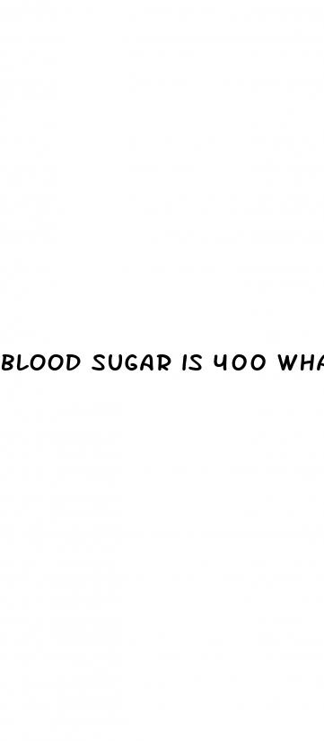blood sugar is 400 what do i do