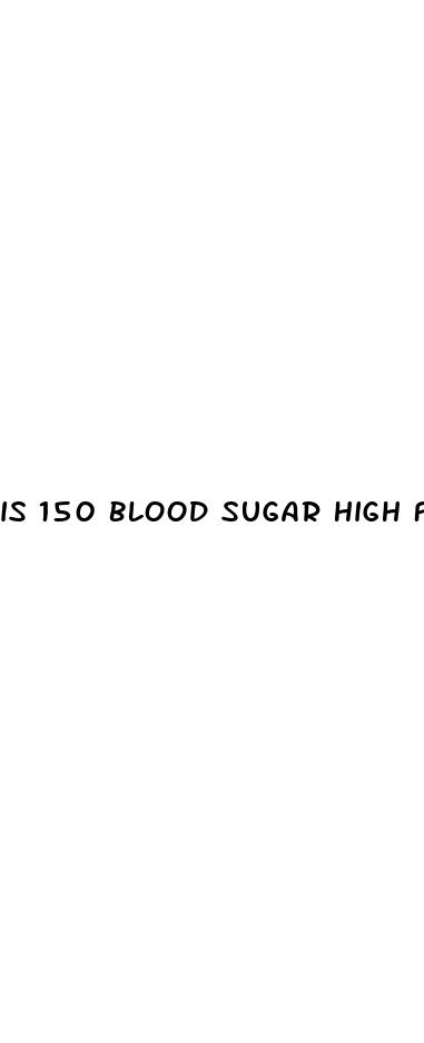 is 150 blood sugar high for a diabetic