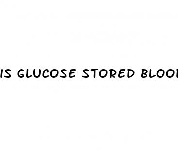 is glucose stored blood sugar