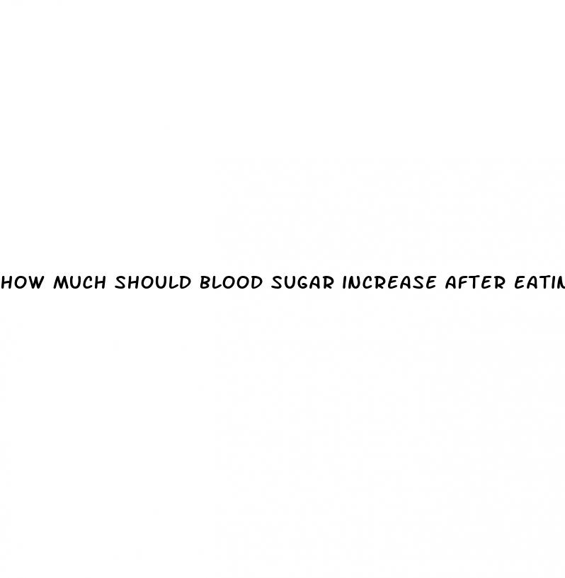 how much should blood sugar increase after eating