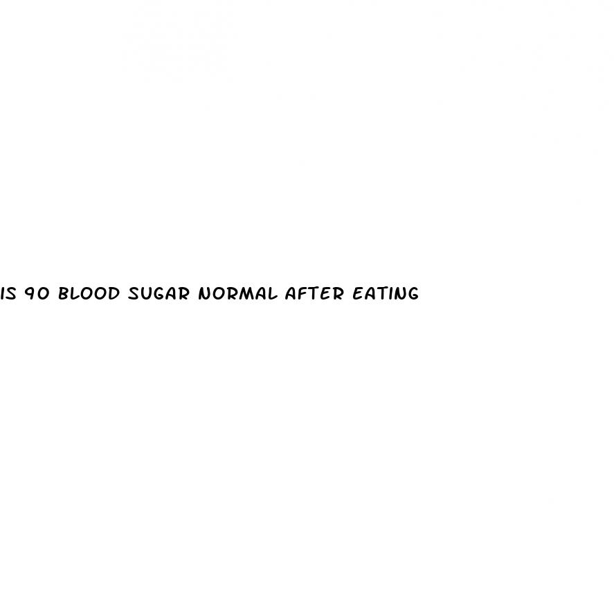 is 90 blood sugar normal after eating