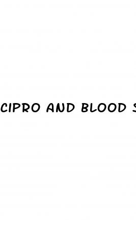 cipro and blood sugar
