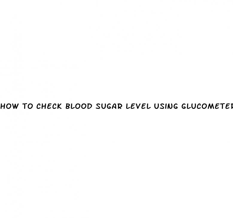 how to check blood sugar level using glucometer