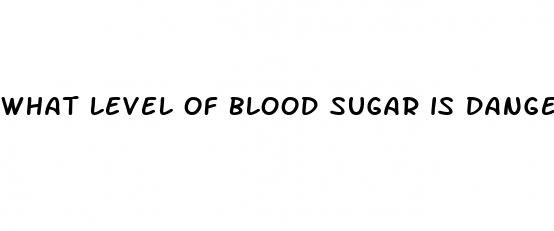 what level of blood sugar is dangerous high