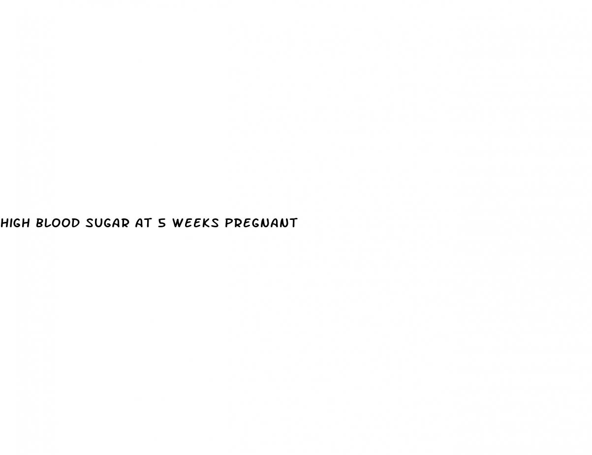 high blood sugar at 5 weeks pregnant