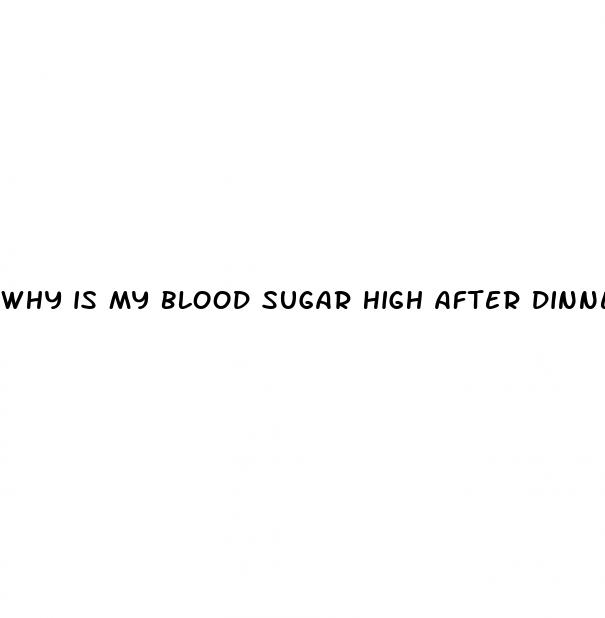 why is my blood sugar high after dinner