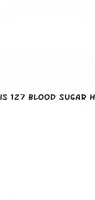 is 127 blood sugar high after eating