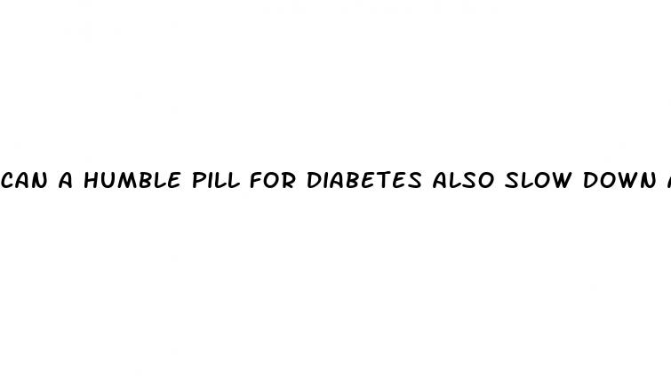 can a humble pill for diabetes also slow down aging