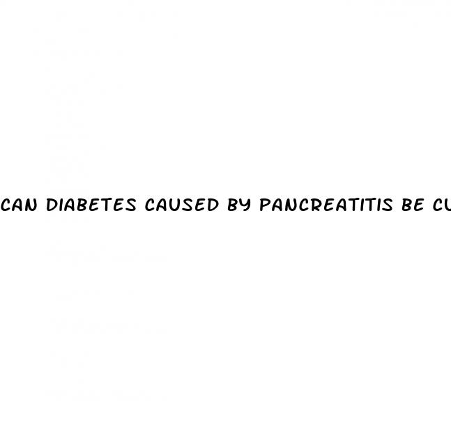 can diabetes caused by pancreatitis be cured