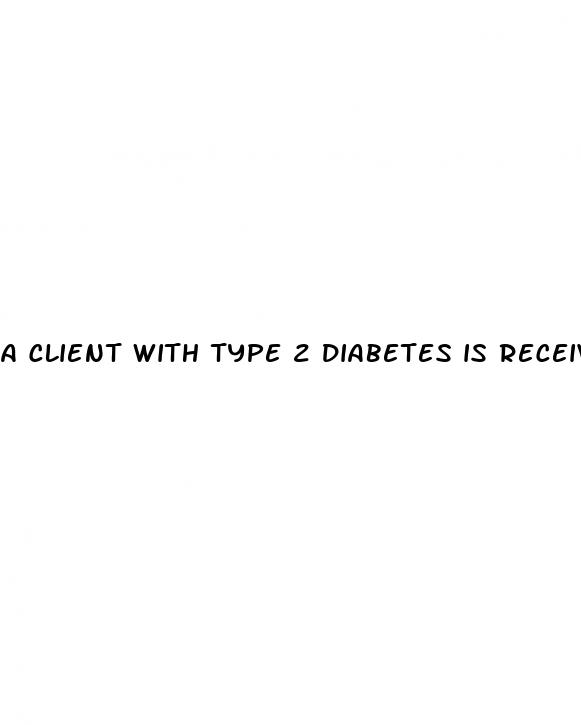 a client with type 2 diabetes is receiving metformin