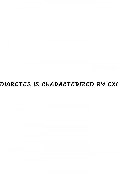 diabetes is characterized by excessively low blood sugar