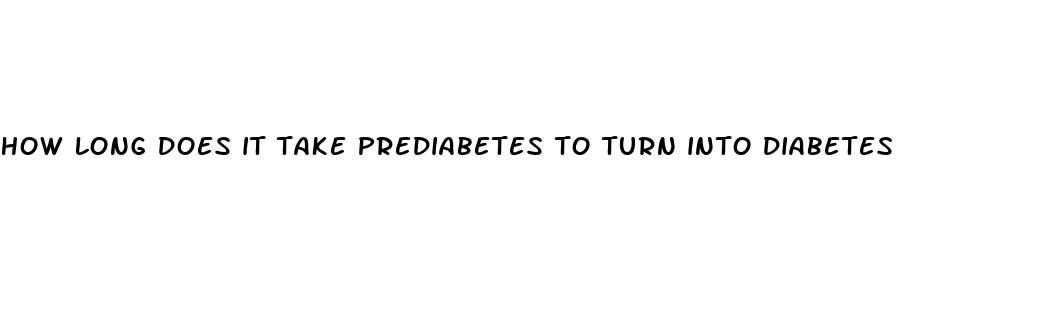 how long does it take prediabetes to turn into diabetes
