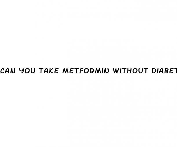 can you take metformin without diabetes